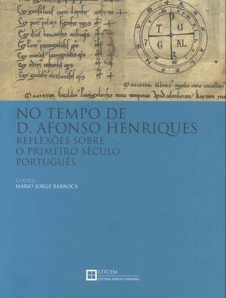 No tempo de D. Afonso Henriques: Reflexões sobre o primeiro século português