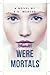 When We Were Mortals by E.S. Mercer