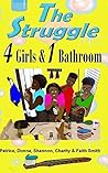 The Struggle: 4 Girls & 1 Bathroom (The Struggle Books, #2)