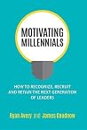 Motivating Millennials: How to Recognize, Recruit and Retain The Next Generation of Leaders Motivating Millennials: How to Recognize, Recruit and Retain The Next Generation of Leaders