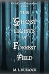 The Ghost Lights of Forrest Field by M.L. Bullock