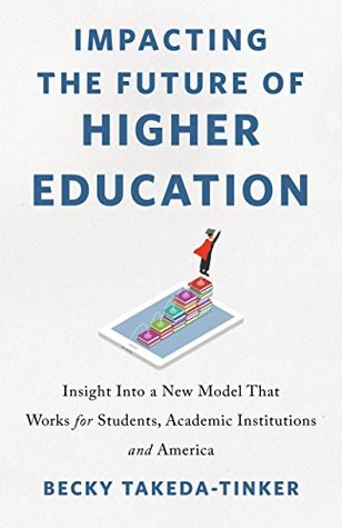 Impacting the Future of Higher Education: Insight Into a New Model That Works for Students, Academic Institutions and America (Kindle Edition)