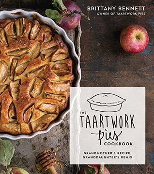 The Taartwork Pies Cookbook: Grandmother's Recipe, Granddaughter's Remix (Paperback)