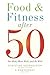 Food and Fitness After 50: Eat Well, Move Well, Be Well
