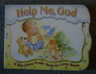 Help Me, God (A Take-Along Prayer Book For Little Hearts)