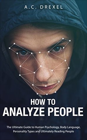 How to Analyze People: The Ultimate Guide to Human Psychology, Body Language, Personality Types and Ultimately Reading People (Kindle Edition)