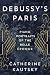 Debussy's Paris: Piano Portraits of the Belle Époque