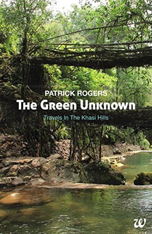 The Green Unknown: Travels in the Khasi Hills (Kindle Edition)