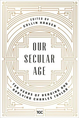 Our Secular Age: Ten Years of Reading and Applying Charles Taylor