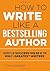How to Write Like a Bestselling Author: Secrets of Success from 50 of the World's Greatest Writers