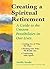 Creating a Spiritual Retirement: A Guide to the Unseen Possibilities in Our Lives