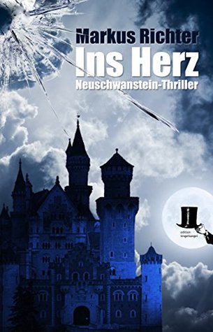Ins Herz: Thriller rund um Neuschwanstein, König Ludwig II. von Bayern und eine junge Liebe (Neuschwanstein-Thriller, #1)