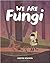 We Are Fungi
