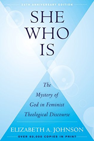 She Who Is: The Mystery of God in Feminist Theological Discourse