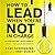 How to Lead When You're Not in Charge: Leveraging Influence When You Lack Authority