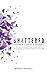 Shattered: Lessons in Survival & Strength: One Woman's Journey Through Accepting Guilt, Surviving Prison, and Finding Strength on the Other Side