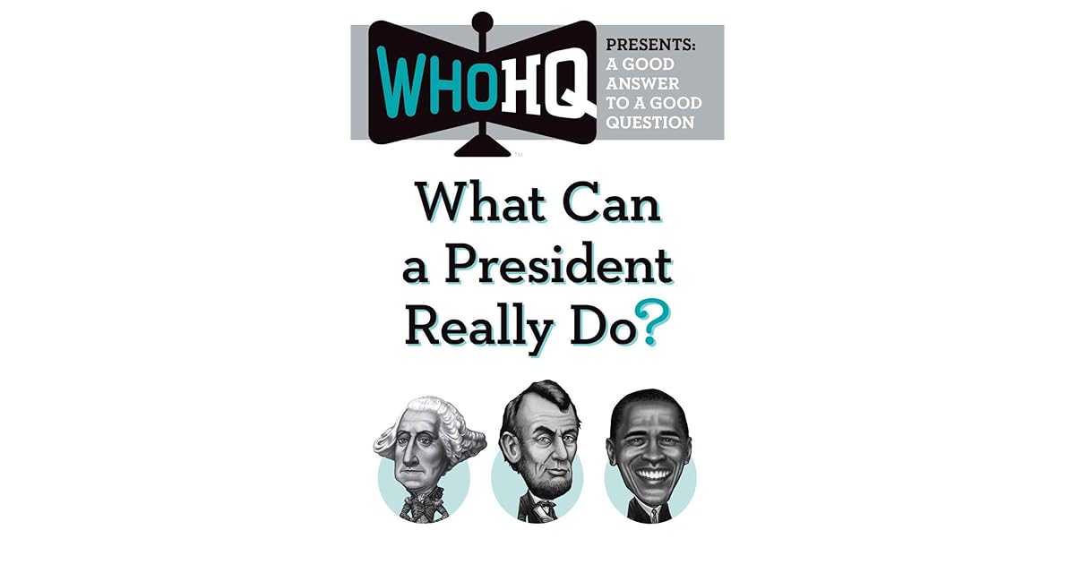 What Can a President Really Do? by Who H.Q.
