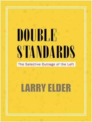 Double Standards: The Selective Outrage of the Left (Kindle Edition)