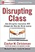 Disrupting Class, Expanded Edition: How Disruptive Innovation Will Change the Way the World Learns