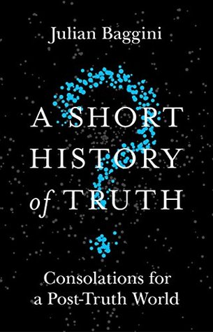 A Short History of Truth: Consolations for a Post-Truth World (Kindle Edition)