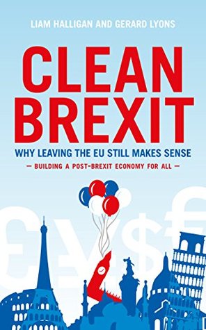 Clean Brexit: Why Leaving the EU Still Makes Sense - Building a Post-Brexit Economy for All (Kindle Edition)
