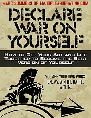 Declare War on Yourself: How to Get Your Act Together and Fix Your Life (Kindle Edition)