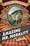 The Amazing Mr. Morality by Jacob M. Appel