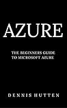 Azure: Microsoft Azure Tutorial The Ultimate Beginners Guide Azure: Microsoft Azure Tutorial The Ultimate Beginners Guide