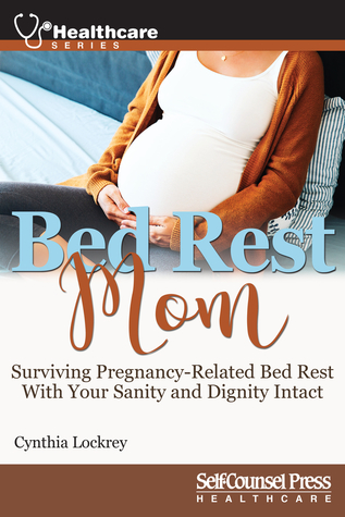 Bed Rest Mom: Surviving Pregnancy-Related Bed Rest With Your Sanity and Dignity Intact (The Healthcare Series)