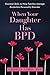 When Your Daughter Has BPD: Essential Skills to Help Families Manage Borderline Personality Disorder
