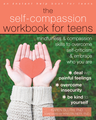 The Self-Compassion Workbook for Teens: Mindfulness and Compassion Skills to Overcome Self-Criticism and Embrace Who You Are (Paperback)