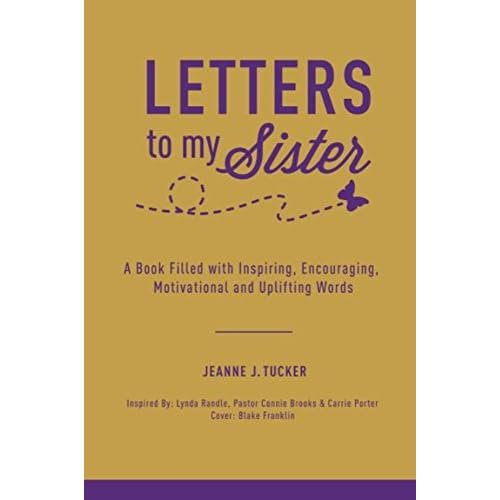 Encouraging Words For My Sister Letters To My Sister: A Book Filled With Inspiring, Encouraging,  Motivational And Uplifting Words By Jeanne J. Tucker