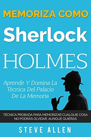 Portada de Memoriza como Sherlock Holmes: Aprende la técnica del palacio de la memoria, de Steve Allen