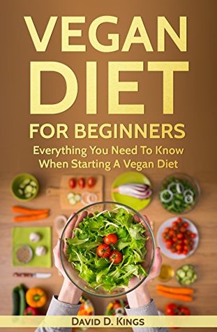 Vegan Diet For Beginners: Everything You Need To Know When Starting A Vegan Diet (Kindle Edition)