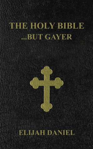 The Holy Bible...but gayer: Elijah Daniel Version