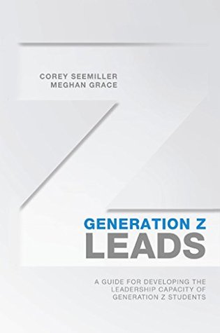 Generation Z Leads: A Guide for Developing the Leadership Capacity of Generation Z Students (Kindle Edition)