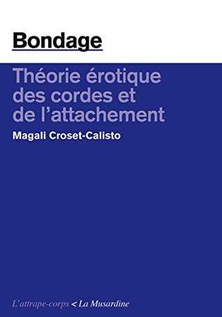 Bondage. Théorie érotique des cordes et de l'attachement (L'attrape-corps) (French Edition)