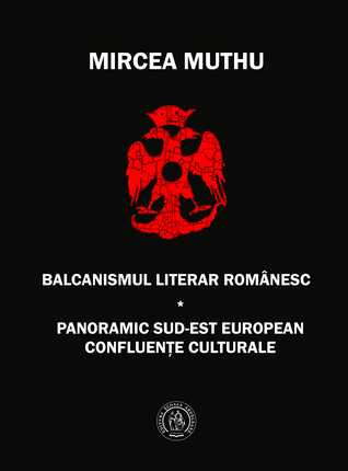 Balcanismul literar românesc. Panoramic sud-est european: confluențe culturale