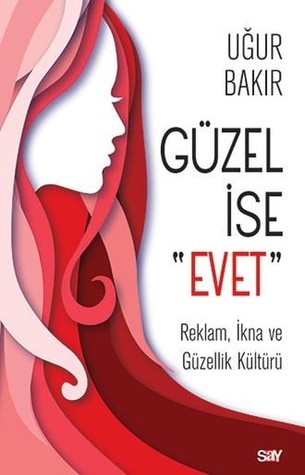 Güzel İse Evet: Reklam, İkna ve Güzellik Kültürü