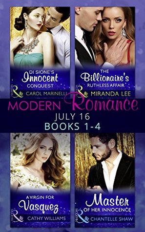 Modern Romance July 2016 Books 1-4: Di Sione's Innocent Conquest / A Virgin for Vasquez / The Billionaire's Ruthless Affair / Master of Her Innocence (The Billionaire's Legacy #1)
