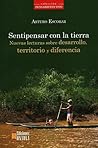 Sentipensar con la tierra. Nuevas lecturas sobre desarrollo, territorio y diferencia.