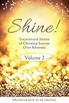 Shine, Volume II: Inspirational Stories of Choosing Success Over Adversity
