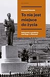To nie jest miejsce do życia. Stalinowskie wysiedlenia znad B... by Krzysztof Potaczała