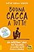 Buona Cacca a Tutti!: Un intestino sano per migliorare la nostra salute fisica e mentale