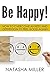 Be Happy!: How to Overcome Anxiety and Depression to Feel Good Again