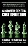Customer-Centric Cost Reduction: How to invest and improve profits without sacrificing your customers (Customer Strategy Book 3) Customer-Centric Cost Reduction: How to invest and improve profits without sacrificing your customers (Customer Strategy Book 3)
