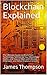 Blockchain Explained: The Ultimate Guide to Blockchain Technology, Setting Up Your Blockchain Wallet, and How to Work with Bitcoin, Ethereum, and Other Crptocurrencies