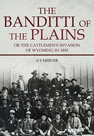 The Banditti of the Plains: Or The Cattlemen's Invasion of Wyoming in 1892 (Kindle Edition)