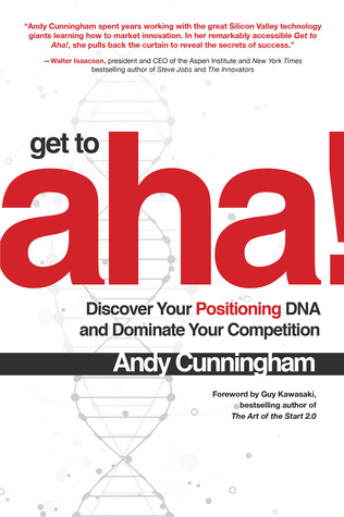 Get to Aha!: Discover Your Positioning DNA and Dominate Your Competition