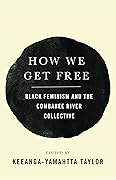 How We Get Free: Black Feminism and the Combahee River Collective